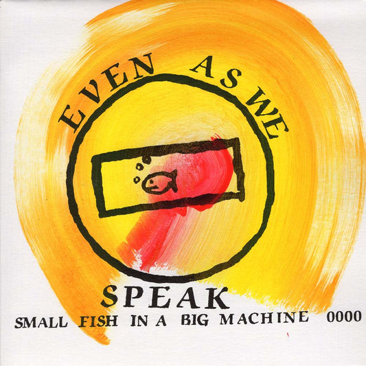 Even As We Speak - Small Fish In A Big Machine (7")