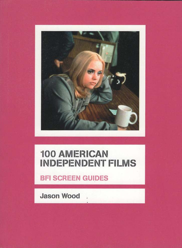 100 American Independent Films (BFI Screen Guides) (Jason Wood)