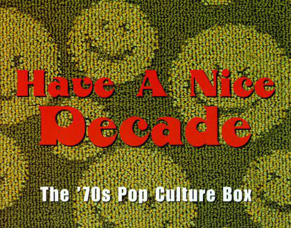 Various - Have A Nice Decade - The 70's Pop Culture Box