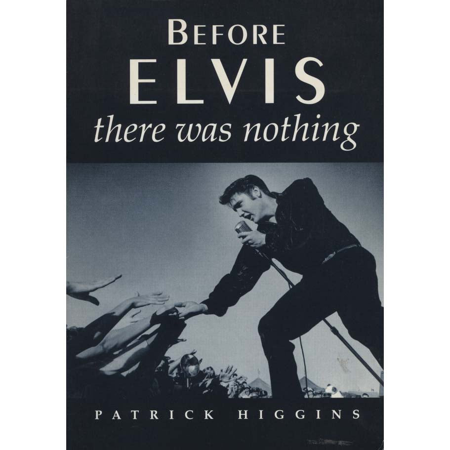 Before Elvis There Was Nothing (Higgins, Patrick)