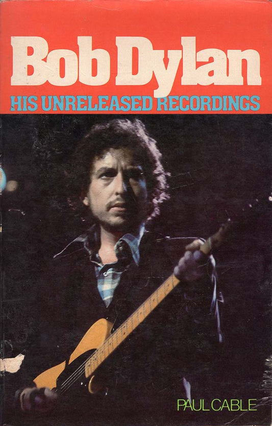 Bob Dylan: His Unreleased Recordings (Paul Cable)