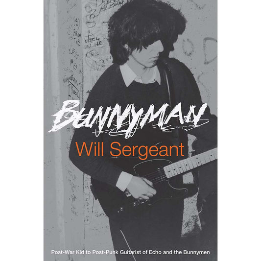 Bunnyman: Post-War Kid to Post-Punk Guitarist of Echo and the Bunnymen (Will Sergeant)