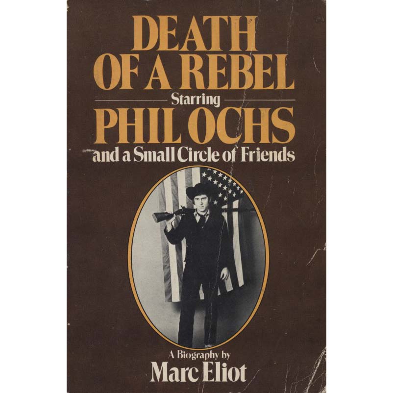 Death of a Rebel, Starring Phil Ochs and a Small Circle of Friends (Eliot, Marc)