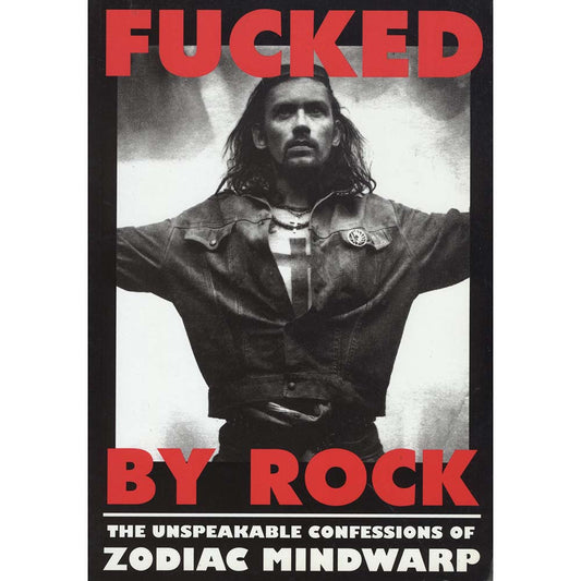 Fucked by Rock: The Unspeakable Confessions of Zodiak Mindwarp (Mark Manning)