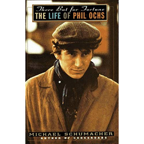 There But for Fortune: The Life of Phil Ochs (Michael Schumacher)