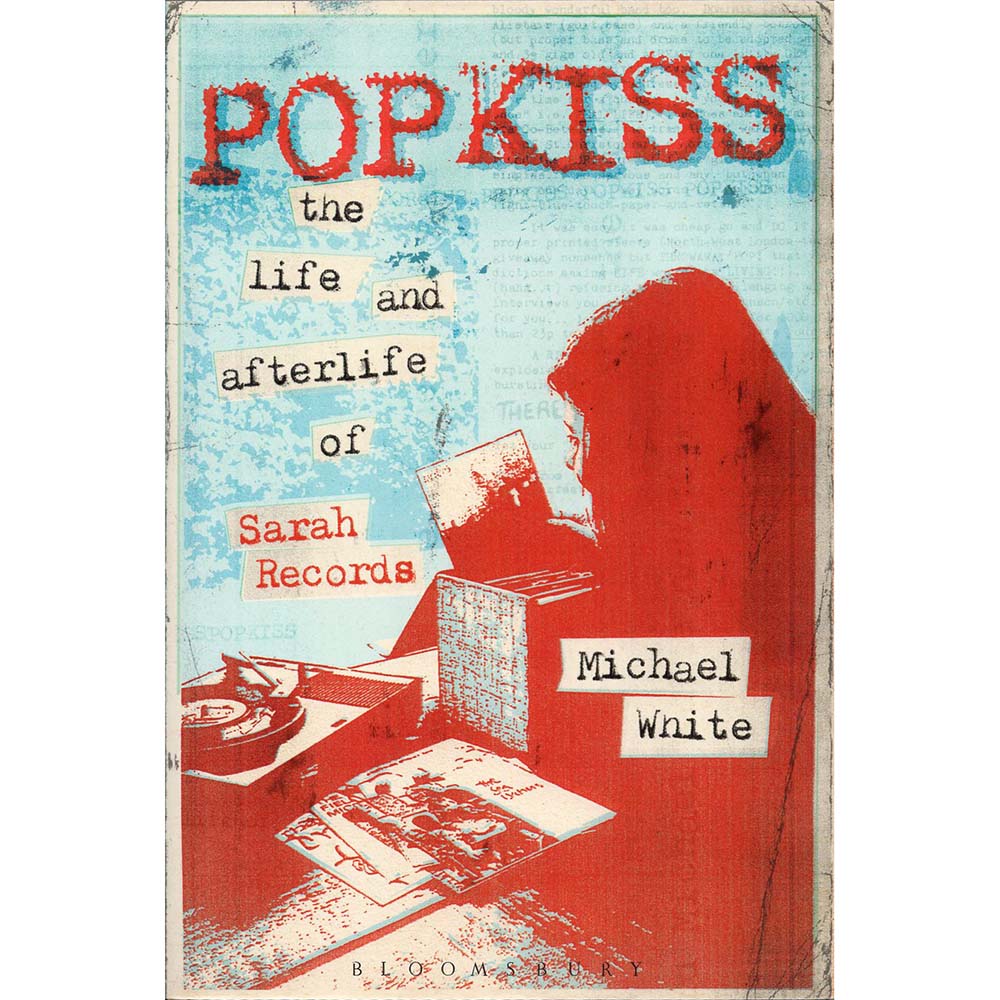 Popkiss: The Life and Afterlife of Sarah Records (Michael White)