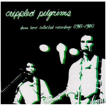 The Crippled Pilgrims - Down Here: Collected Recordings (1983-1985)