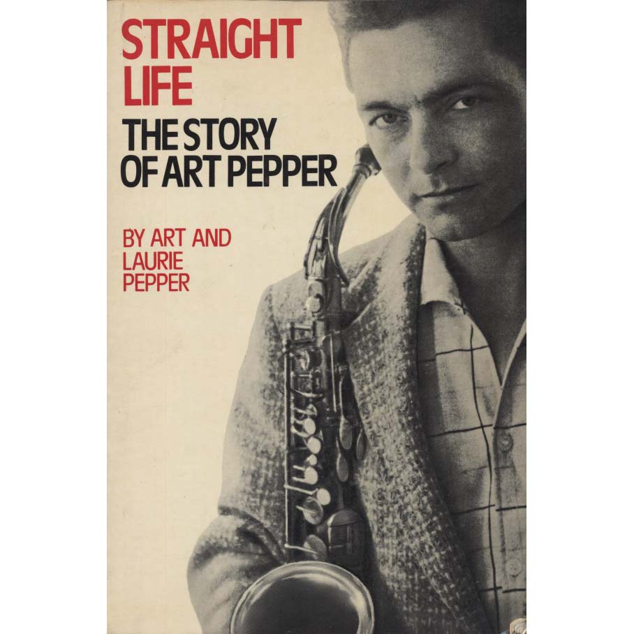 Straight Life: The Story of Art Pepper (Pepper, Art, and Laurie Pepper)