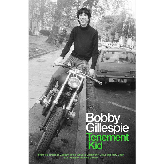 Tenement Kid: From the Streets of Glasgow in the 1960s to Drummer in Jesus and Mary Chain and Frontman in Primal Scream (Bobby Gillespie)